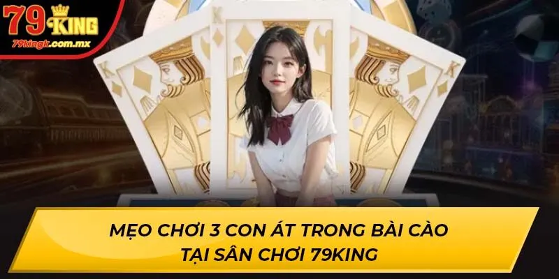 Mẹo Chơi 3 Con Át Trong Bài Cào Tại Sân Chơi 79KING