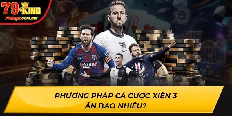 Phương pháp cá cược Xiên 3 Ăn Bao Nhiêu?