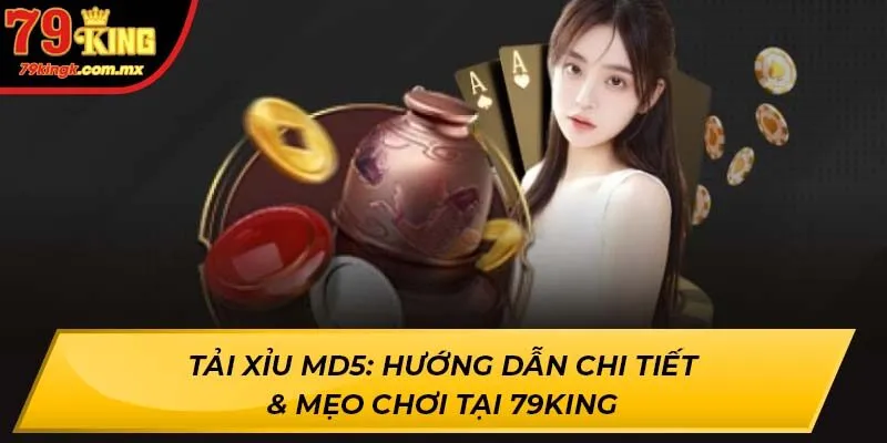 Tải Xỉu MD5: Hướng Dẫn Chi Tiết & Mẹo Chơi Tại 79KING